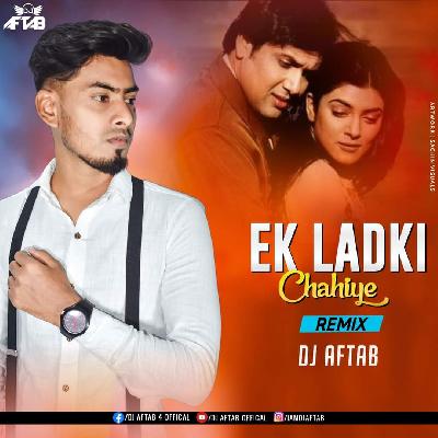 Ek Ladki Chahiye (Remix) DJ Aftab